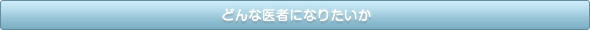 どんな医者になりたいか